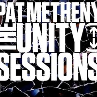 Pat Metheny, The Unity Sessions