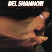Del Shannon, Drop Down and Get Me