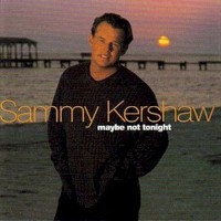 Sammy Kershaw, Maybe Not Tonight