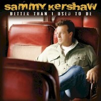 Sammy Kershaw, Better Than I Used To Be