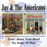 Jay and The Americans, Livin' Above Your Head / Try Some of These