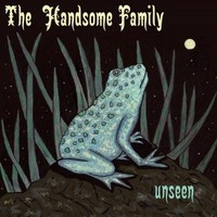 The Handsome Family, Unseen