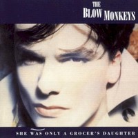 The Blow Monkeys, She Was Only A Grocer's Daughter