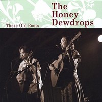 The Honey Dewdrops, These Old Roots