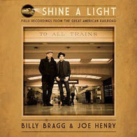 Billy Bragg & Joe Henry, Shine a Light: Field Recordings from the Great American Railroad