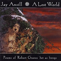Jay Ansill, A Lost World (Poems of Robert Graves set as songs)