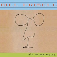 Bill Frisell, All We Are Saying...