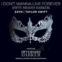ZAYN & Taylor Swift, I Don't Wanna Live Forever (Fifty Shades Darker)