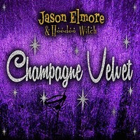 Jason Elmore & Hoodoo Witch, Champagne Velvet