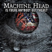Machine Head, Is There Anybody Out There?