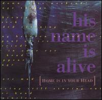 His Name Is Alive, Home Is In Your Head