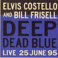 Elvis Costello & Bill Frisell, Deep Dead Blue
