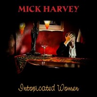 Mick Harvey, Intoxicated Women