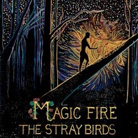 The Stray Birds, Magic Fire