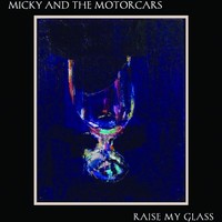 Micky & the Motorcars, Raise My Glass