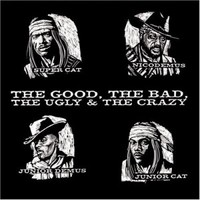 Super Cat, Junior Cat, Junior Demus & Nicodemus, The Good, The Bad, The Ugly & The Crazy