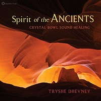 Tryshe Dhevney, Spirit of the Ancients: Crystal Bowl Sound Healing