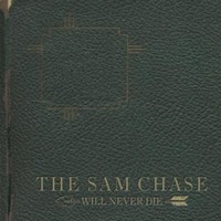 The Sam Chase, Will Never Die
