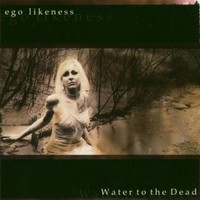 Ego Likeness, Water To The Dead