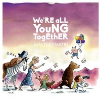 Walter Martin, We're All Young Together