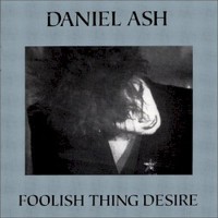 Daniel Ash, Foolish Thing Desire
