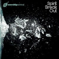Worship Central, Spirit Break Out