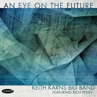 Keith Karns Big Band, An Eye on the Future (feat. Rich Perry)