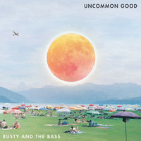 Busty and the Bass, Uncommon Good