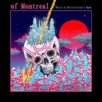 of Montreal, White Is Relic / Irrealis Mood