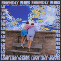 Friendly Fires, Love Like Waves