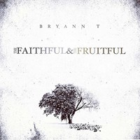 Bryann T, The Faithful and the Fruitful