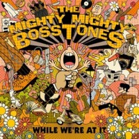 The Mighty Mighty Bosstones, While We're at It