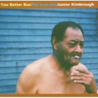 Junior Kimbrough, You Better Run: The Essential Junior Kimbrough