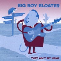 Big Boy Bloater, That Ain't My Name