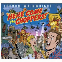 Loudon Wainwright III, Here Come the Choppers!