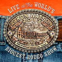 Aaron Watson, Live At The World's Biggest Rodeo Show