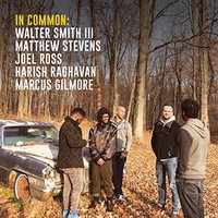Walter Smith III, Matthew Stevens, Joel Ross, Harish Raghavan & Marcus Gilmore, In Common