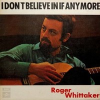 Roger Whittaker, I Don't Believe In If Anymore