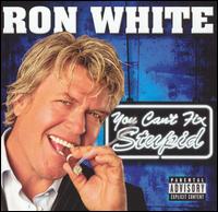 Ron White, You Can't Fix Stupid