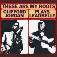 Clifford Jordan, These Are My Roots: Clifford Jordan Plays Leadbelly