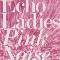 Echo Ladies, Pink Noise