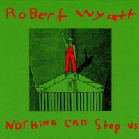 Robert Wyatt, Nothing Can Stop Us