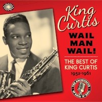 King Curtis, Wail Man Wail!: The Best Of King Curtis 1952-1961