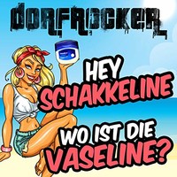 Dorfrocker, Hey Schakkeline, wo ist die Vaseline?