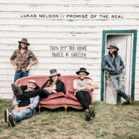 Lukas Nelson & Promise of the Real, Turn Off The News (Build A Garden)