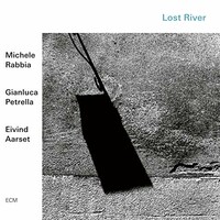 Michele Rabbia, Gianluca Petrella & Eivind Aarset, Lost River
