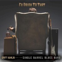 Griff Hamlin and The Single Barrel Blues Band, I'll Drink To That