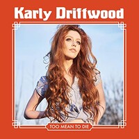 Karly Driftwood, Too Mean To Die