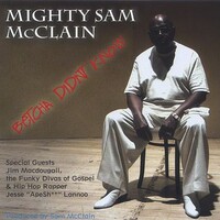 Mighty Sam Mcclain, Betcha Didn't Know