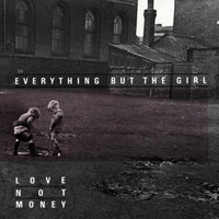 Everything but the Girl, Love Not Money